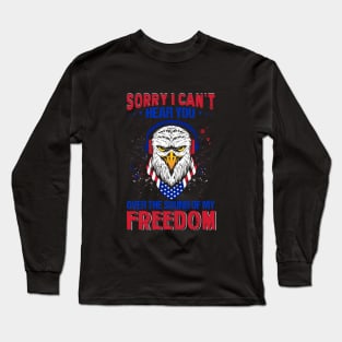 Sorry i can't hear you over the sound of my freedom Long Sleeve T-Shirt